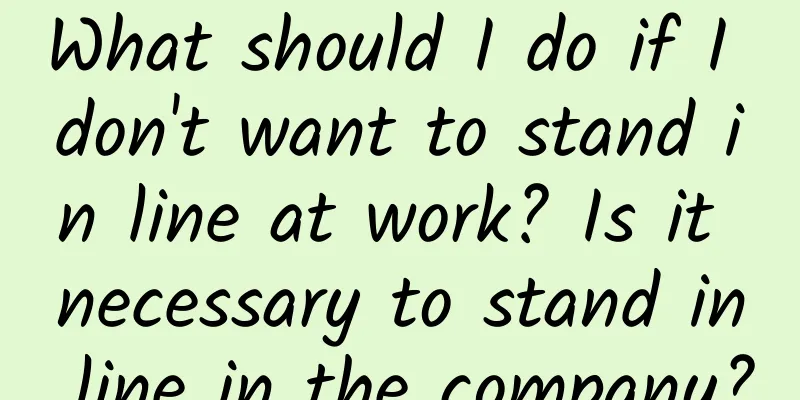 What should I do if I don't want to stand in line at work? Is it necessary to stand in line in the company?