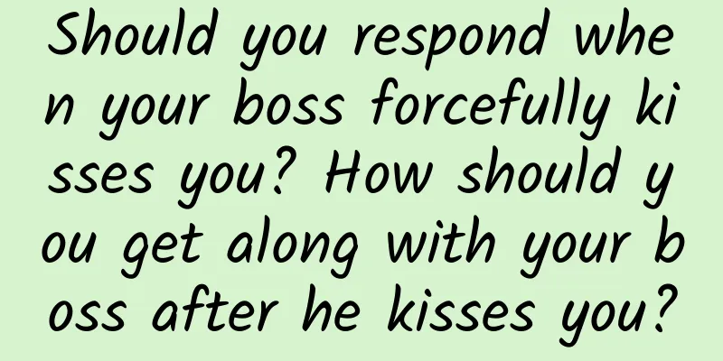 Should you respond when your boss forcefully kisses you? How should you get along with your boss after he kisses you?