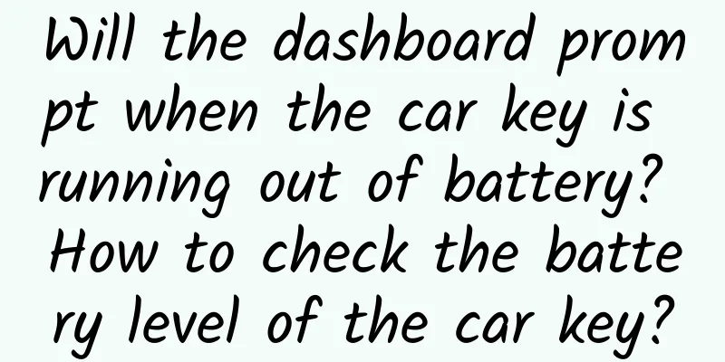 Will the dashboard prompt when the car key is running out of battery? How to check the battery level of the car key?