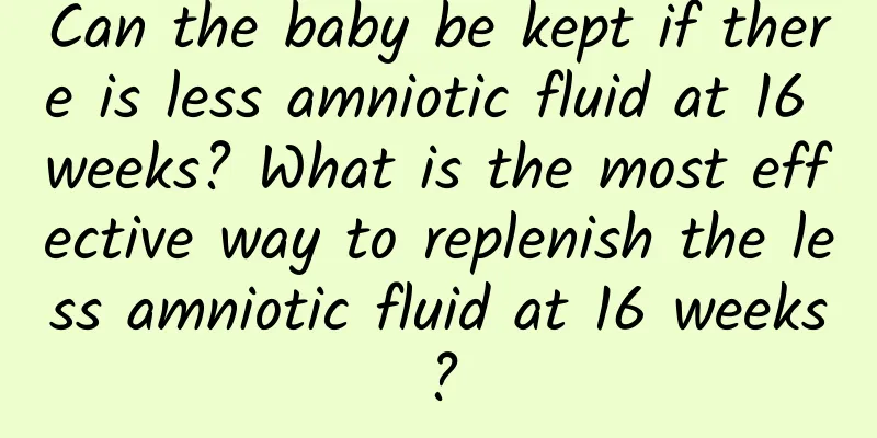 Can the baby be kept if there is less amniotic fluid at 16 weeks? What is the most effective way to replenish the less amniotic fluid at 16 weeks?