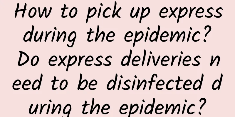 How to pick up express during the epidemic? Do express deliveries need to be disinfected during the epidemic?