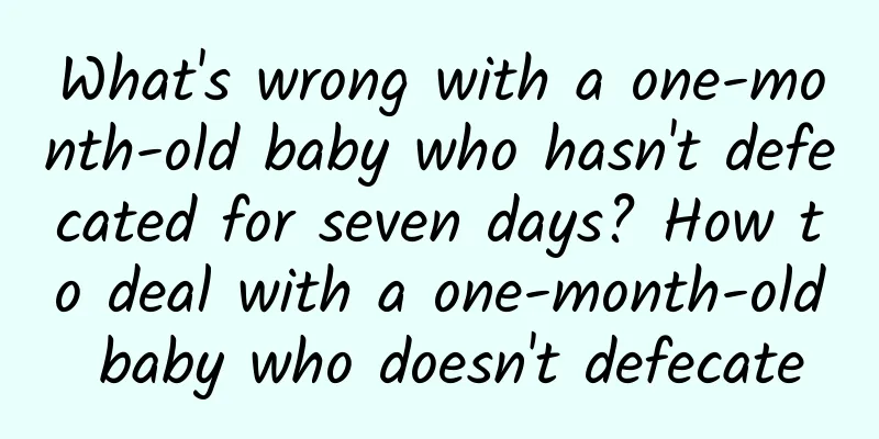 What's wrong with a one-month-old baby who hasn't defecated for seven days? How to deal with a one-month-old baby who doesn't defecate
