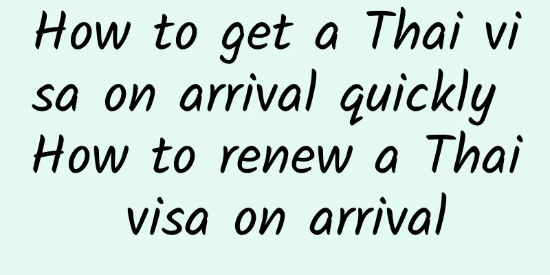 How to get a Thai visa on arrival quickly How to renew a Thai visa on arrival