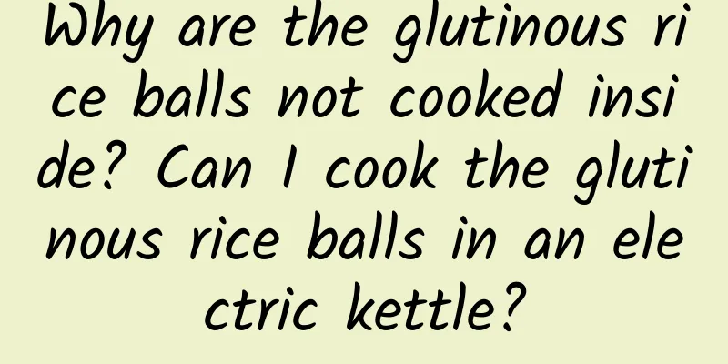 Why are the glutinous rice balls not cooked inside? Can I cook the glutinous rice balls in an electric kettle?