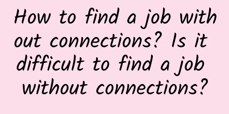 How to find a job without connections? Is it difficult to find a job without connections?