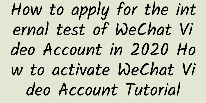 How to apply for the internal test of WeChat Video Account in 2020 How to activate WeChat Video Account Tutorial