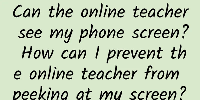 Can the online teacher see my phone screen? How can I prevent the online teacher from peeking at my screen?