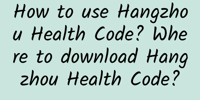 How to use Hangzhou Health Code? Where to download Hangzhou Health Code?