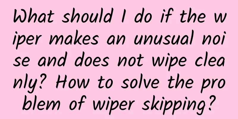 What should I do if the wiper makes an unusual noise and does not wipe cleanly? How to solve the problem of wiper skipping?