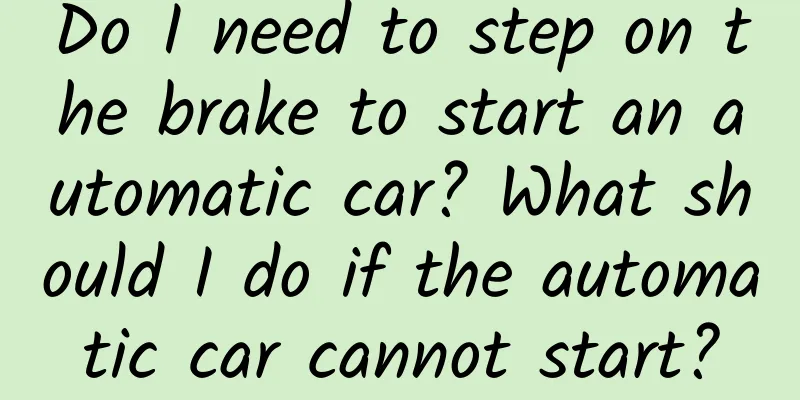 Do I need to step on the brake to start an automatic car? What should I do if the automatic car cannot start?