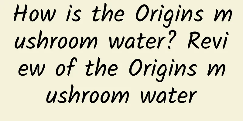 How is the Origins mushroom water? Review of the Origins mushroom water