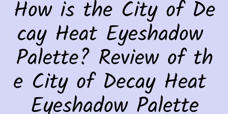 How is the City of Decay Heat Eyeshadow Palette? Review of the City of Decay Heat Eyeshadow Palette