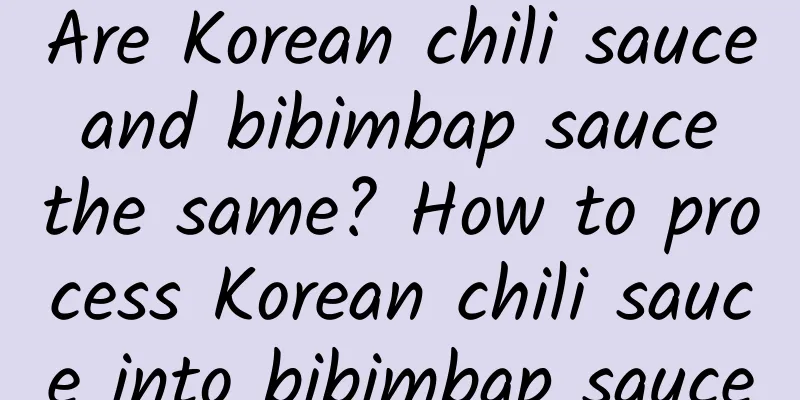 Are Korean chili sauce and bibimbap sauce the same? How to process Korean chili sauce into bibimbap sauce
