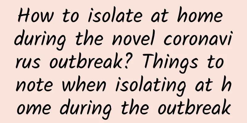 How to isolate at home during the novel coronavirus outbreak? Things to note when isolating at home during the outbreak