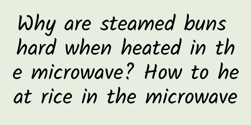 Why are steamed buns hard when heated in the microwave? How to heat rice in the microwave