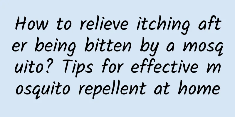 How to relieve itching after being bitten by a mosquito? Tips for effective mosquito repellent at home