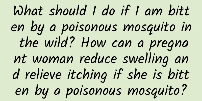 What should I do if I am bitten by a poisonous mosquito in the wild? How can a pregnant woman reduce swelling and relieve itching if she is bitten by a poisonous mosquito?