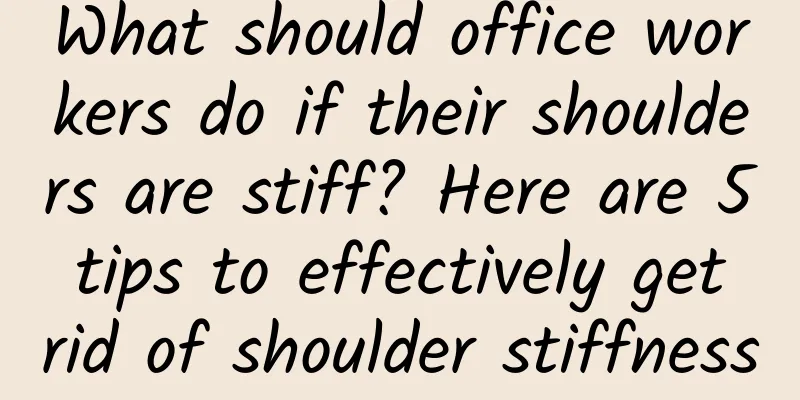 What should office workers do if their shoulders are stiff? Here are 5 tips to effectively get rid of shoulder stiffness