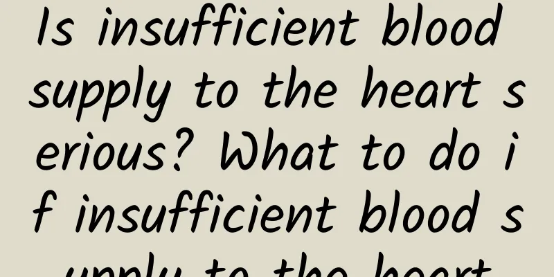 Is insufficient blood supply to the heart serious? What to do if insufficient blood supply to the heart
