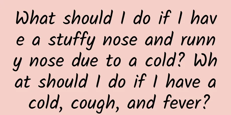 What should I do if I have a stuffy nose and runny nose due to a cold? What should I do if I have a cold, cough, and fever?