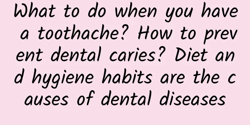 What to do when you have a toothache? How to prevent dental caries? Diet and hygiene habits are the causes of dental diseases
