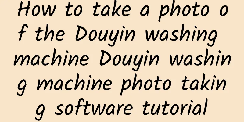 How to take a photo of the Douyin washing machine Douyin washing machine photo taking software tutorial