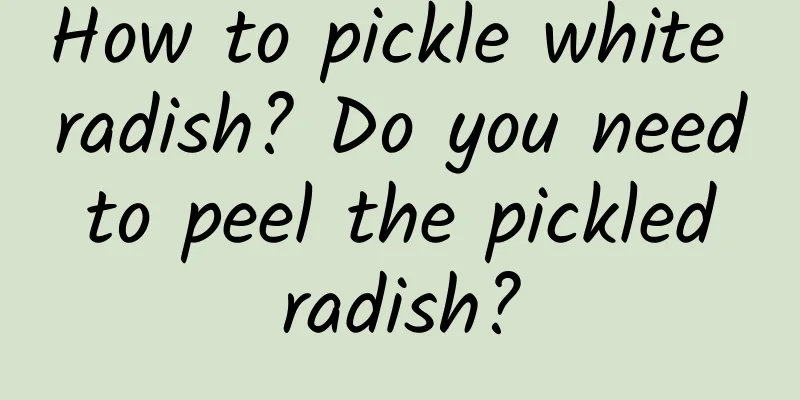 How to pickle white radish? Do you need to peel the pickled radish?