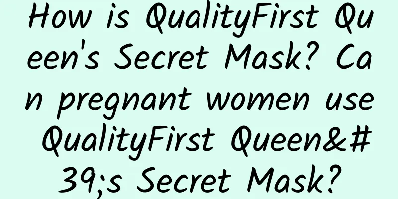 How is QualityFirst Queen's Secret Mask? Can pregnant women use QualityFirst Queen's Secret Mask?