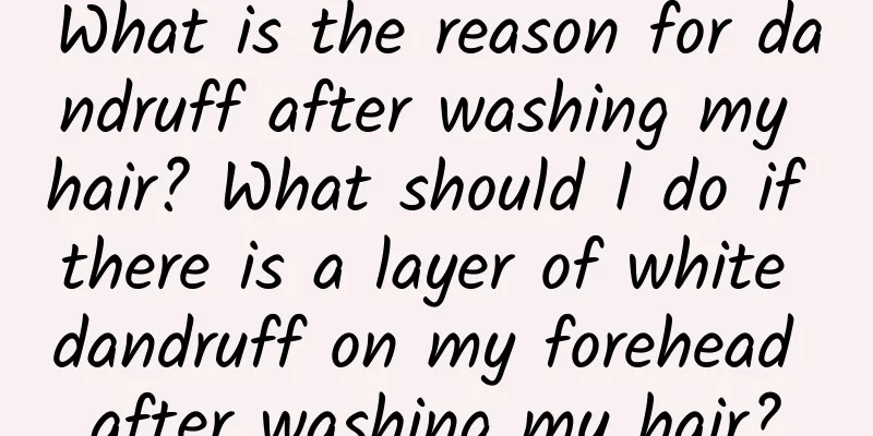 What is the reason for dandruff after washing my hair? What should I do if there is a layer of white dandruff on my forehead after washing my hair?