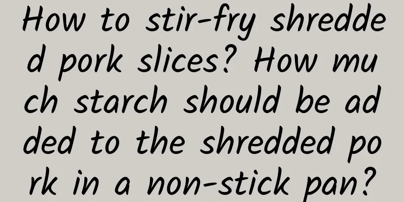 How to stir-fry shredded pork slices? How much starch should be added to the shredded pork in a non-stick pan?