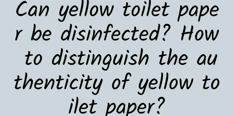 Can yellow toilet paper be disinfected? How to distinguish the authenticity of yellow toilet paper?