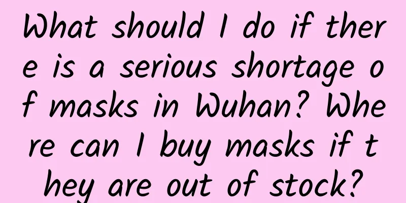 What should I do if there is a serious shortage of masks in Wuhan? Where can I buy masks if they are out of stock?