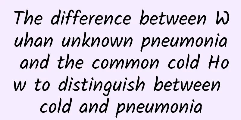 The difference between Wuhan unknown pneumonia and the common cold How to distinguish between cold and pneumonia