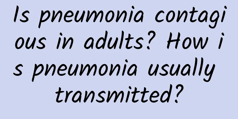 Is pneumonia contagious in adults? How is pneumonia usually transmitted?