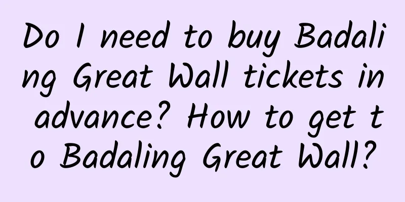 Do I need to buy Badaling Great Wall tickets in advance? How to get to Badaling Great Wall?