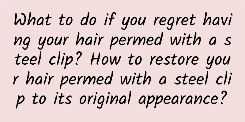 What to do if you regret having your hair permed with a steel clip? How to restore your hair permed with a steel clip to its original appearance?
