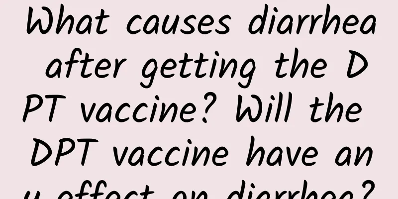 What causes diarrhea after getting the DPT vaccine? Will the DPT vaccine have any effect on diarrhea?