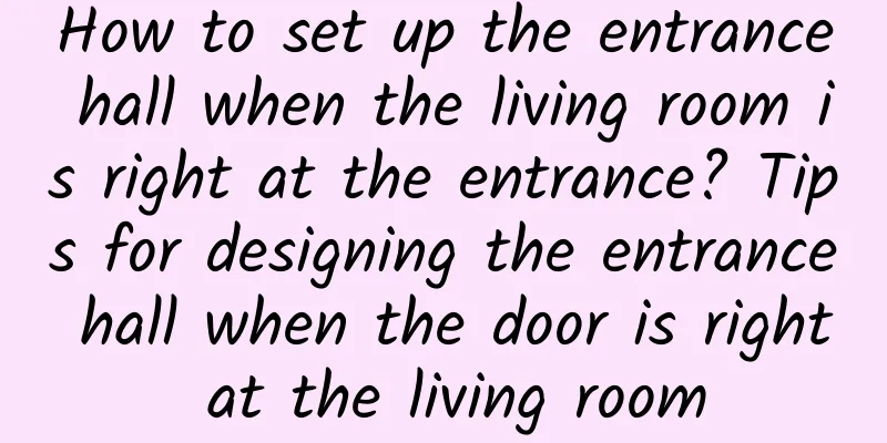 How to set up the entrance hall when the living room is right at the entrance? Tips for designing the entrance hall when the door is right at the living room