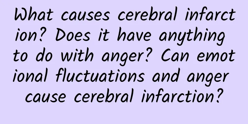 What causes cerebral infarction? Does it have anything to do with anger? Can emotional fluctuations and anger cause cerebral infarction?