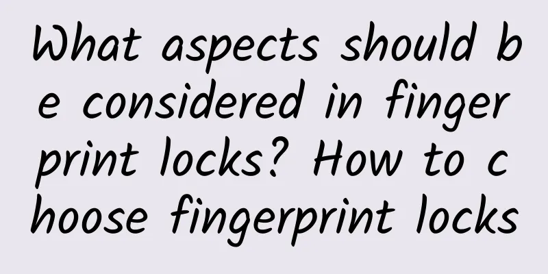 What aspects should be considered in fingerprint locks? How to choose fingerprint locks