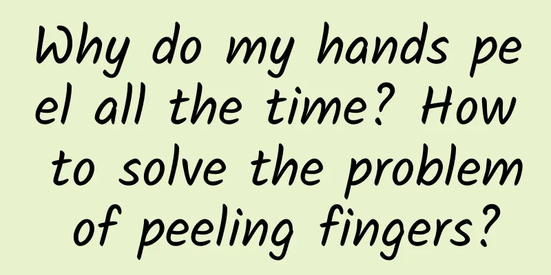 Why do my hands peel all the time? How to solve the problem of peeling fingers?