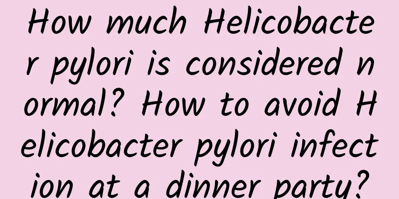 How much Helicobacter pylori is considered normal? How to avoid Helicobacter pylori infection at a dinner party?