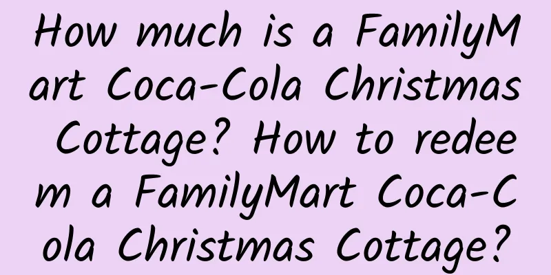 How much is a FamilyMart Coca-Cola Christmas Cottage? How to redeem a FamilyMart Coca-Cola Christmas Cottage?