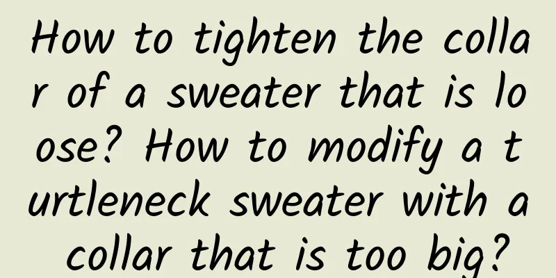 How to tighten the collar of a sweater that is loose? How to modify a turtleneck sweater with a collar that is too big?