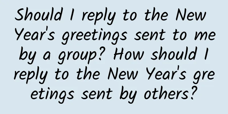 Should I reply to the New Year's greetings sent to me by a group? How should I reply to the New Year's greetings sent by others?