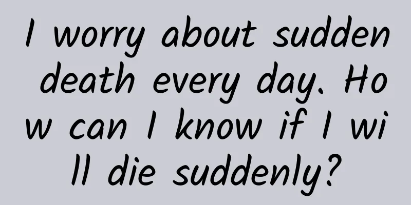 I worry about sudden death every day. How can I know if I will die suddenly?