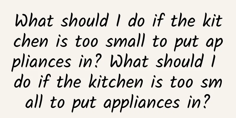 What should I do if the kitchen is too small to put appliances in? What should I do if the kitchen is too small to put appliances in?