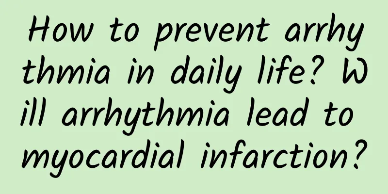 How to prevent arrhythmia in daily life? Will arrhythmia lead to myocardial infarction?