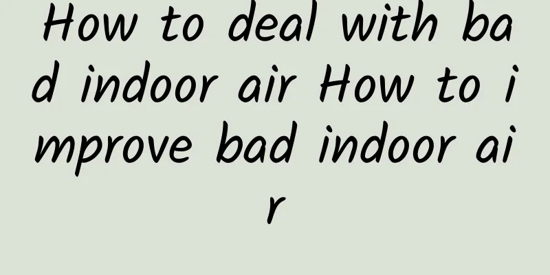 How to deal with bad indoor air How to improve bad indoor air