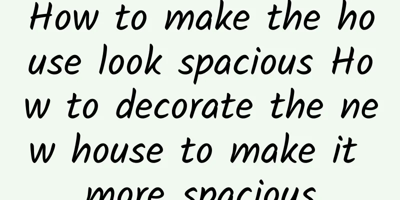 How to make the house look spacious How to decorate the new house to make it more spacious